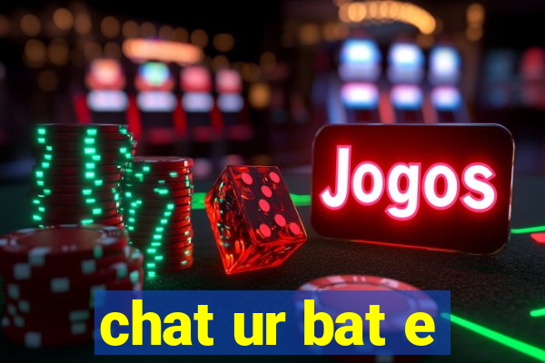 chat ur bat e