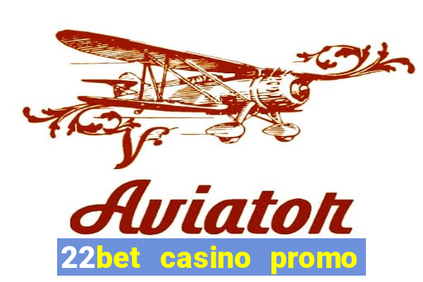 22bet casino promo code no deposit