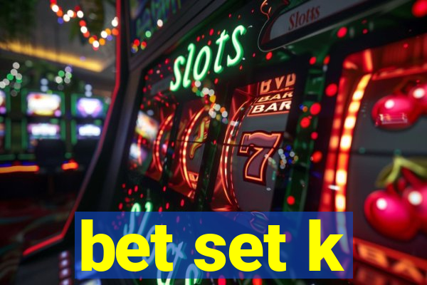 bet set k