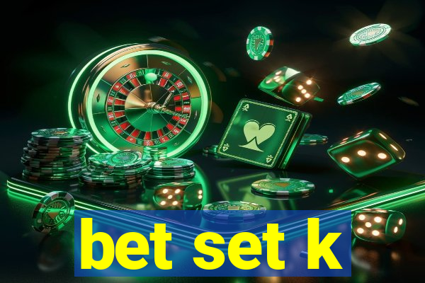 bet set k