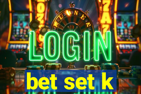 bet set k