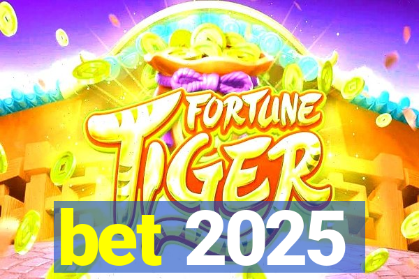 bet 2025