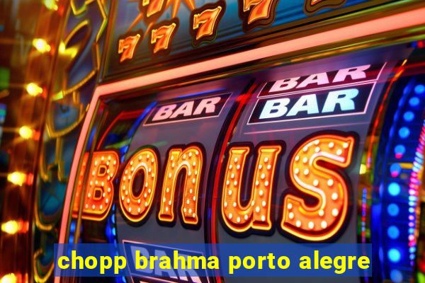 chopp brahma porto alegre