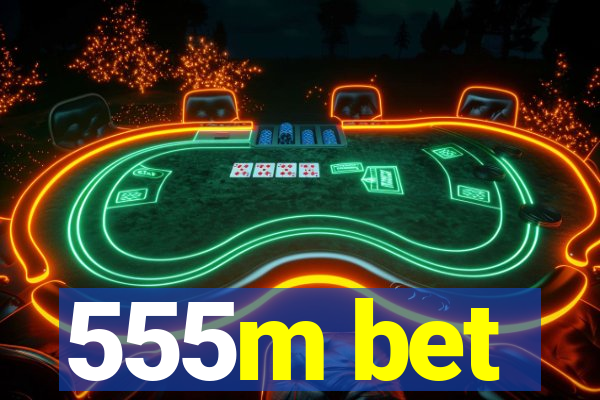 555m bet