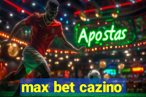 max bet cazino