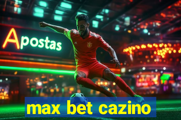 max bet cazino