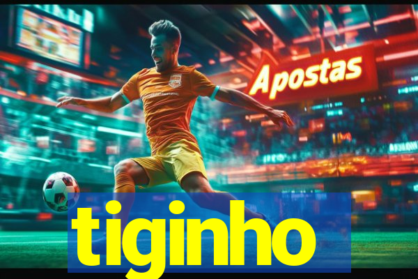 tiginho