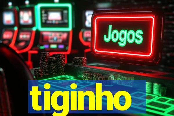 tiginho