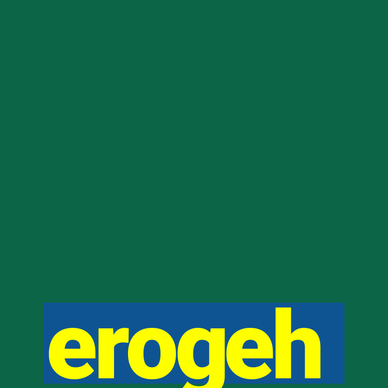 erogeh