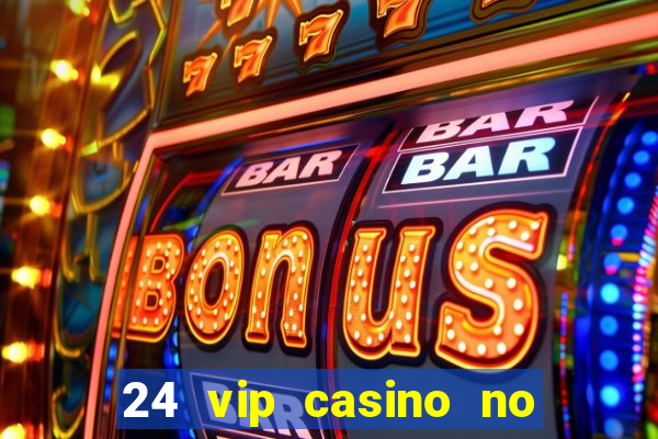 24 vip casino no deposit bonus codes 2022