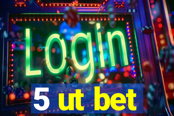 5 ut bet