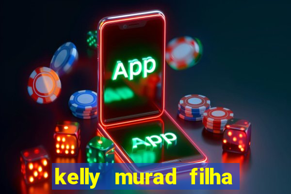 kelly murad filha de beto carrero