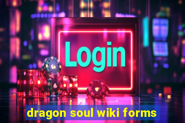 dragon soul wiki forms