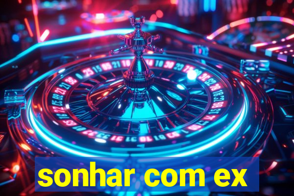 sonhar com ex