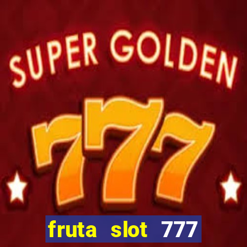 fruta slot 777 paga mesmo