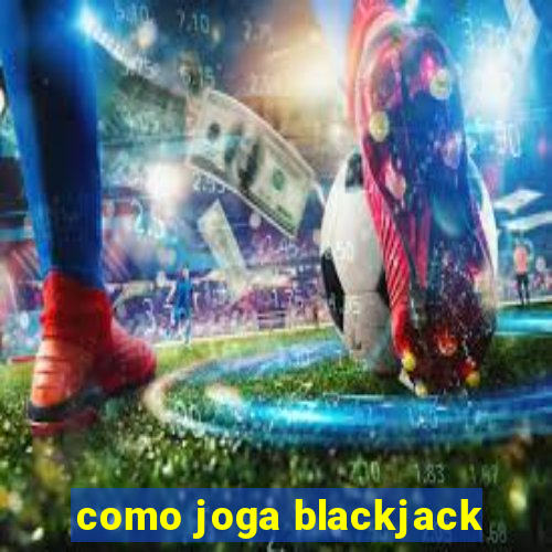 como joga blackjack