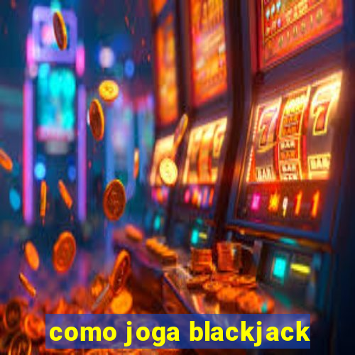 como joga blackjack