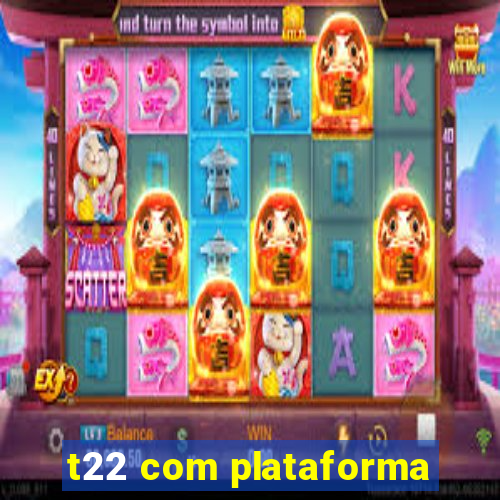 t22 com plataforma