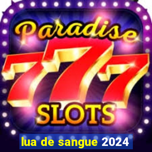 lua de sangue 2024