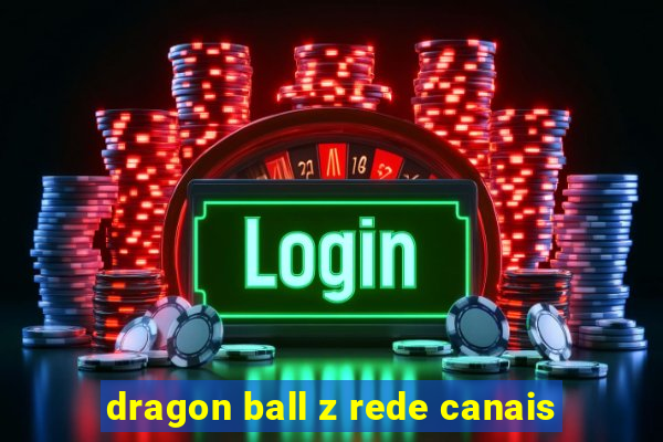 dragon ball z rede canais