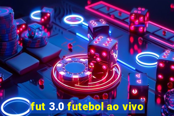 fut 3.0 futebol ao vivo