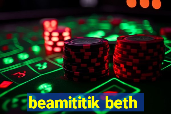 beamititik beth