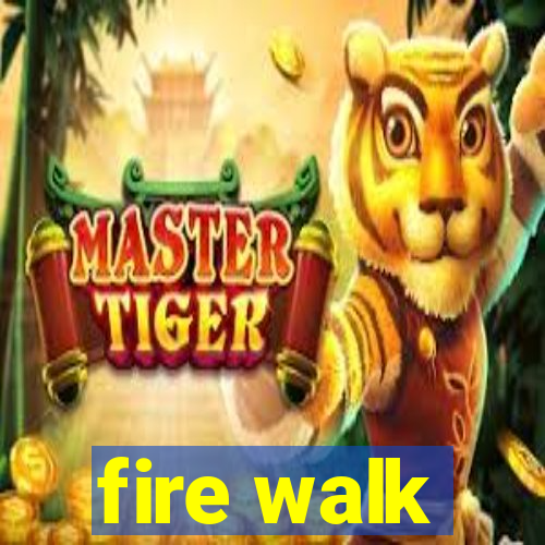 fire walk