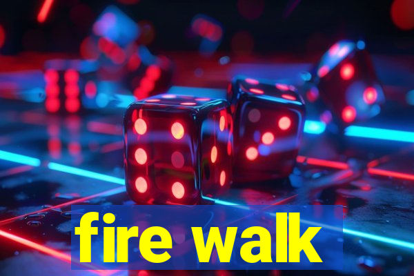 fire walk