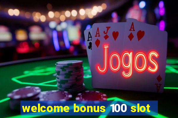 welcome bonus 100 slot