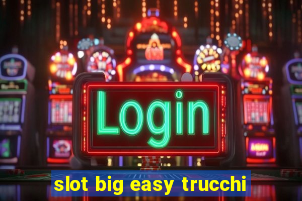 slot big easy trucchi