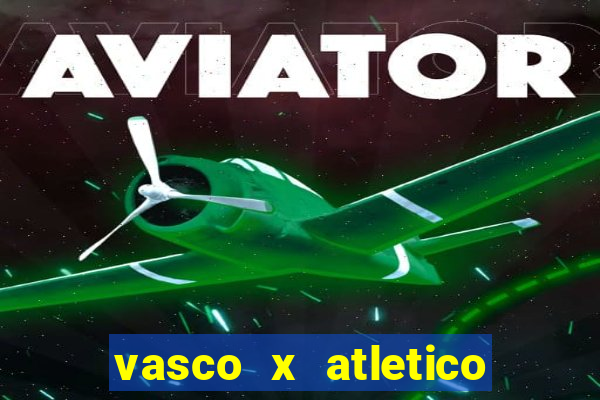 vasco x atletico go onde assistir