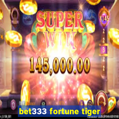 bet333 fortune tiger