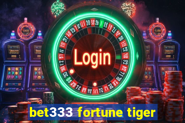 bet333 fortune tiger