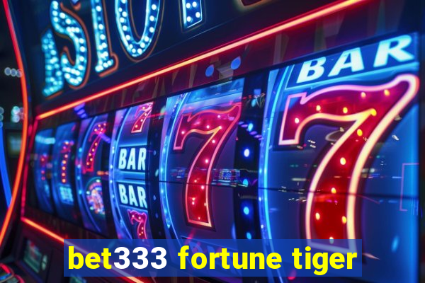 bet333 fortune tiger