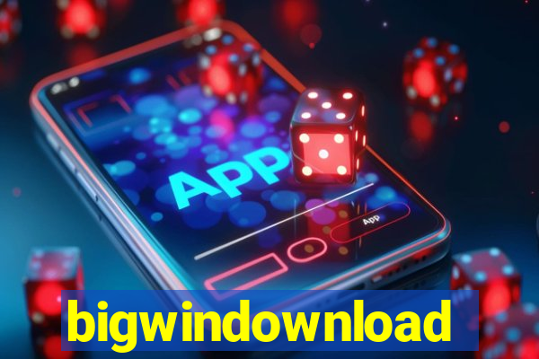 bigwindownload