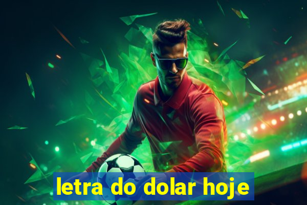 letra do dolar hoje