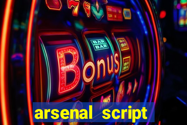 arsenal script pastebin 2022