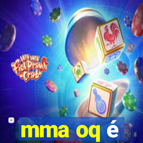 mma oq é