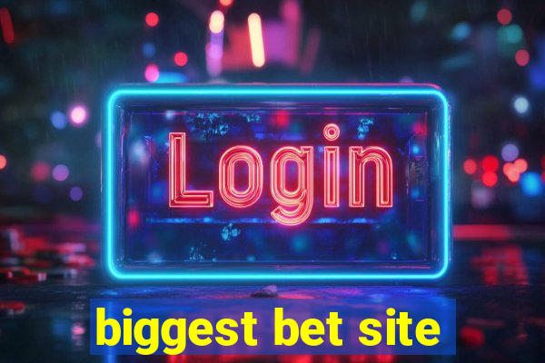 biggest bet site