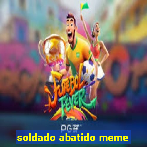 soldado abatido meme