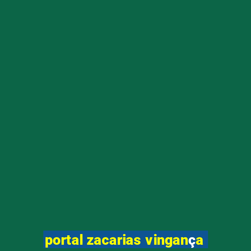 portal zacarias vingança