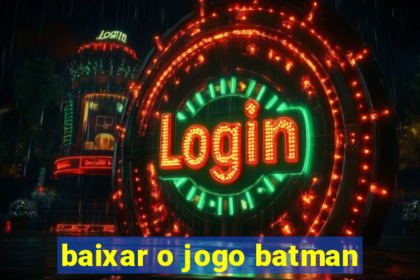 baixar o jogo batman