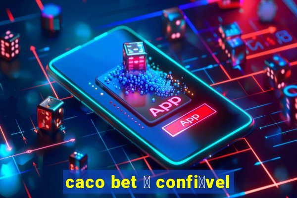 caco bet 茅 confi谩vel