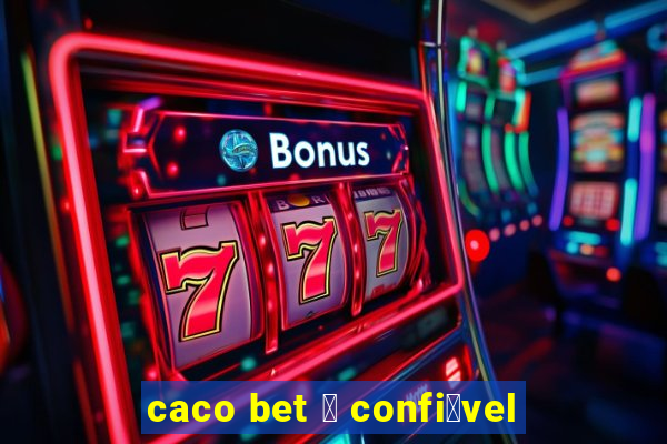 caco bet 茅 confi谩vel