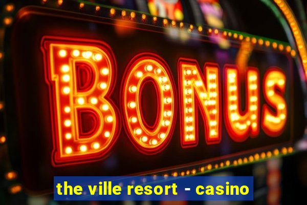 the ville resort - casino