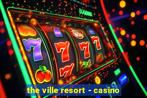 the ville resort - casino