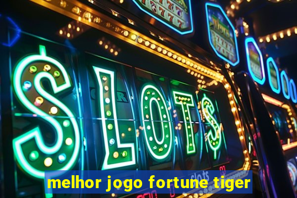 melhor jogo fortune tiger