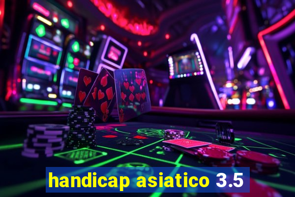 handicap asiatico 3.5