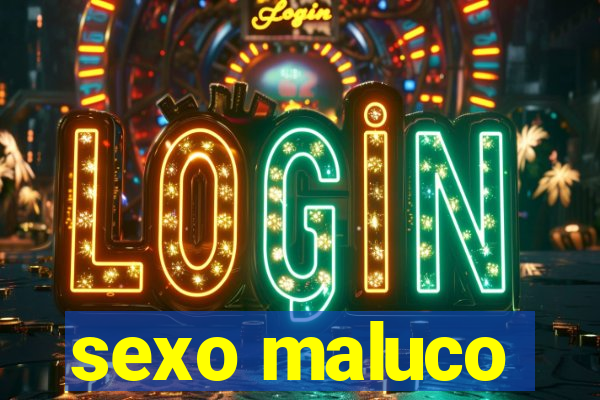 sexo maluco