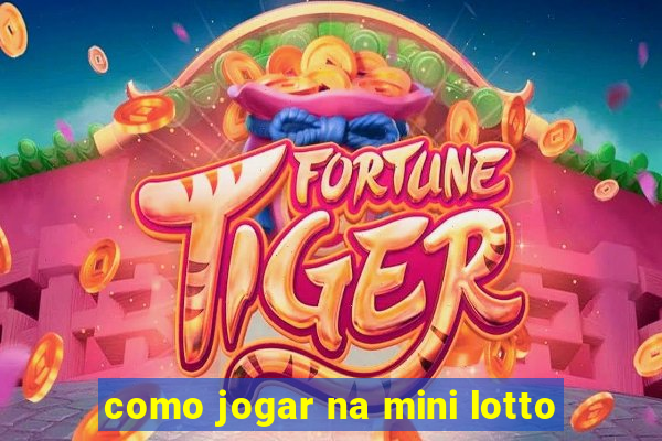 como jogar na mini lotto